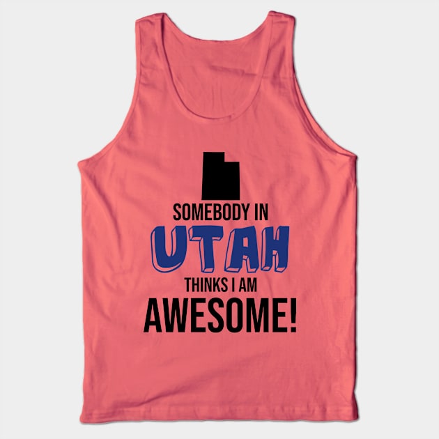 Somebody in Utah Thinks I Am Awesome Tank Top by InspiredQuotes